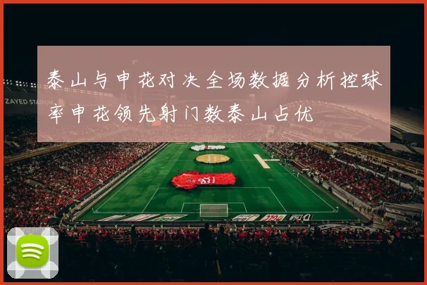 泰山与申花对决全场数据分析控球率申花领先射门数泰山占优